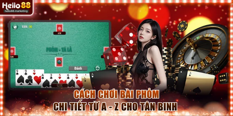 Cách chơi bài Phỏm đơn giản dễ nắm bắt