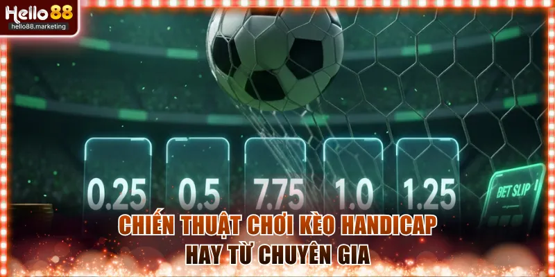 Chiến thuật chơi kèo handicap hay từ chuyên gia