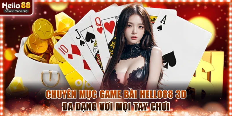 Chuyên mục game bài Hello88 3D đa dạng với mọi tay chơi