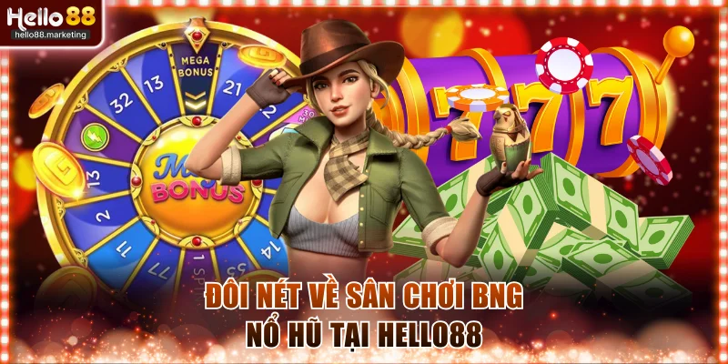 Đôi nét về sân chơi BNG nổ hũ tại Hello88
