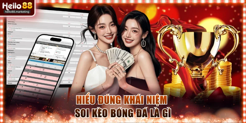 Hiểu đúng khái niệm soi kèo bóng đá là gì