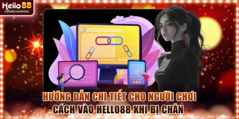 Hướng dẫn chi tiết cho người chơi cách vào Hello88 khi bị chặn 