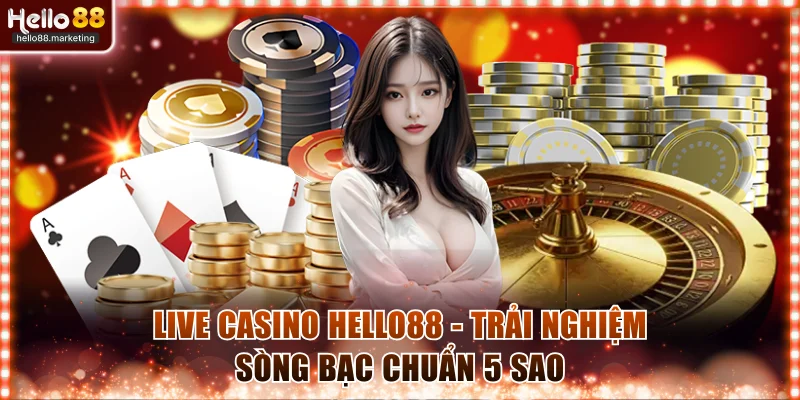 Live Casino Hello88 - Trải Nghiệm Sòng Bạc Chuẩn 5 Sao 