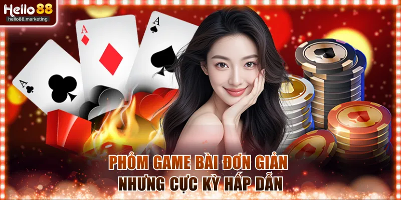 Phỏm game bài đơn giản nhưng cực kỳ hấp dẫn