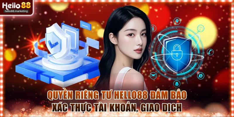 Quyền riêng tư Hello88 đảm bảo xác thực tài khoản, giao dịch
