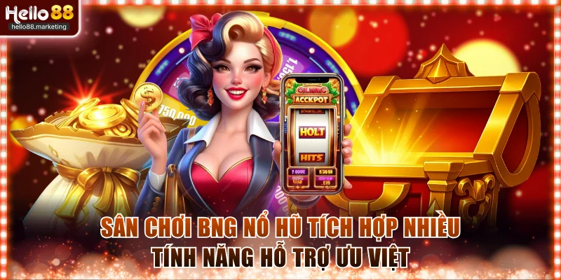Sân chơi BNG nổ hũ tích hợp nhiều tính năng hỗ trợ ưu việt