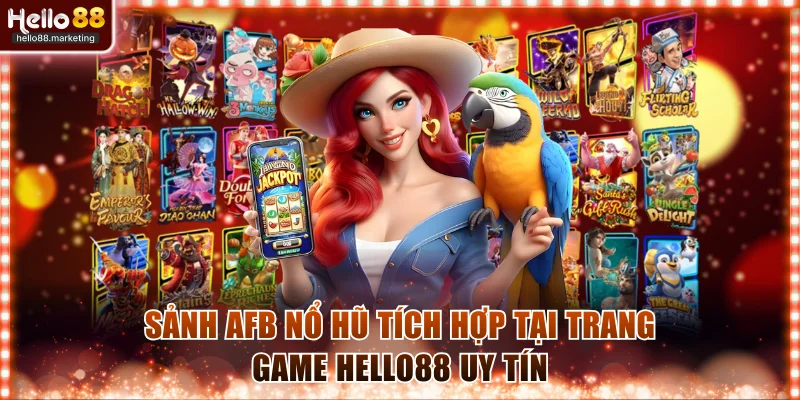Sảnh AFB nổ hũ tích hợp tại trang game Hello88 uy tín