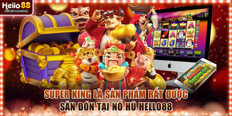 Super King là sản phẩm rất được săn đón tại nổ hũ Hello88