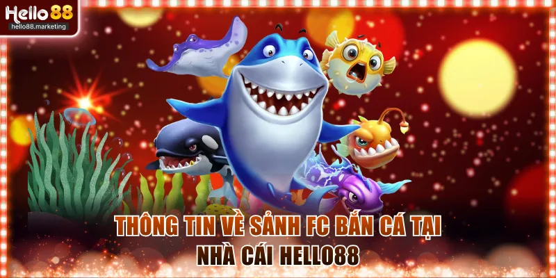 Thông tin về sảnh FC bắn cá tại nhà cái Hello88