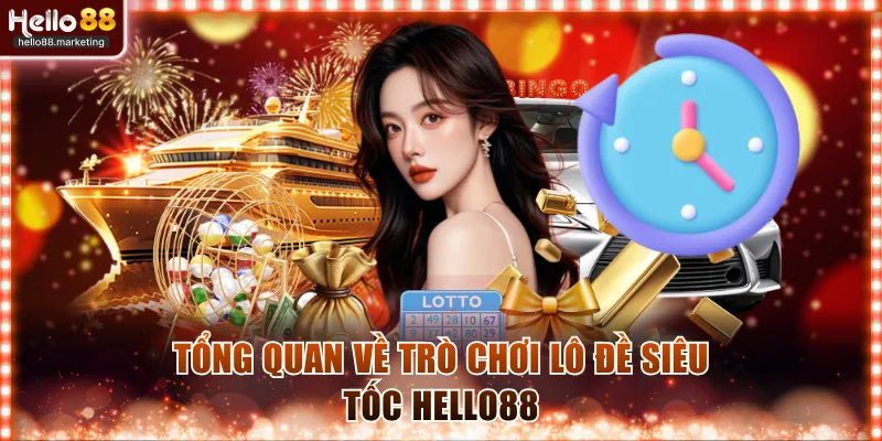 Tổng quan về trò chơi Lô Đề Siêu Tốc Hello88