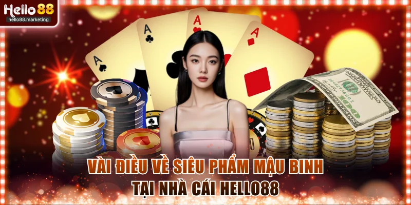 Vài điều về siêu phẩm Mậu Binh tại nhà cái Hello88